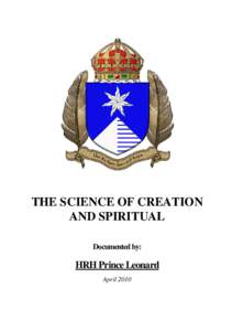 THE SCIENCE OF CREATION AND SPIRITUAL Documented by: HRH Prince Leonard April 2010