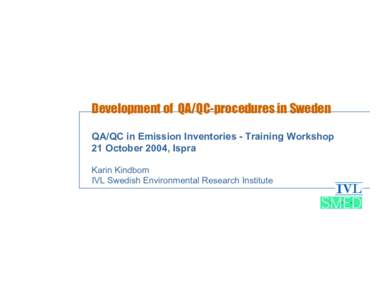 Development of QA/QC-procedures in Sweden QA/QC in Emission Inventories - Training Workshop 21 October 2004, Ispra Karin Kindbom IVL Swedish Environmental Research Institute
