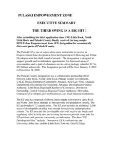 PULASKI EMPOWERMENT ZONE EXECUTIVE SUMMARY THE THIRD SWING IS A BIG HIT ! After submitting the third application since 1993 Little Rock, North Little Rock and Pulaski County finally received the long sought HUD Urban Emp