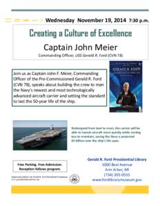 Wednesday  November 19, 2014  7:30 p.m.     Creating a Culture of Excellence Captain John Meier  Commanding Officer, USS Gerald R. Ford (CVN 78) 