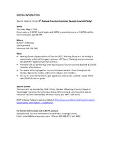 MEDIA INVITATION You’re Invited to the 3rd Annual Tourism Summer Season Launch Party! When Thursday, May 8, 2014 Doors open at 5:30PM. Event begins at 6:00PM; presentations are at 7:00PM and the event concludes by 8:00