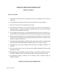 PARENT/CAREGIVER INFORMATION Children’s Chambers Please read carefully:  1. Each child to be admitted must be accompanied to the room by an adult/parent with a valid court