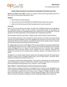 PRESS RELEASE For immediate Dissemination OPSENS REPORTS Q3 RESULTS AND APPOINTS NEW PRESIDENT FOR OPSENS SOLUTIONS Quebec City, Quebec, July 4, 2012 – Opsens Inc. (“Opsens”) (TSX-V: OPS) today released results for