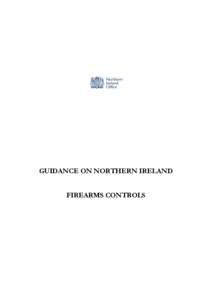 GUIDANCE ON NORTHERN IRELAND FIREARMS CONTROLS INTRODUCTION The firearms law and the policies and practices which underpin it are complex matters and this Guidance, which has been agreed by the Secretary of State and th