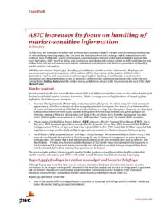 LegalTalk  ASIC increases its focus on handling of market-sensitive information 10 June 2014 In July 2013, the Australian Securities and Investments Committee (ASIC) released a media statement stating that