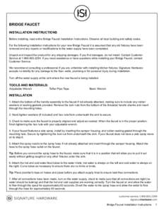 BRIDGE FAUCET INSTALLATION INSTRUCTIONS Before installing, read entire Bridge Faucet Installation Instructions. Observe all local building and safety codes. For the following installation instructions for your new Bridge