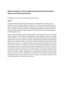 Spatial Interpolation of Passive Mobile Positioning Data to Administrative Hierarchies and Grid-based Networks Mr Margus Tiru, Positium Ltd.; Mr Anto Aasa, University of Tartu Abstract Anonymous bulk location data (passi