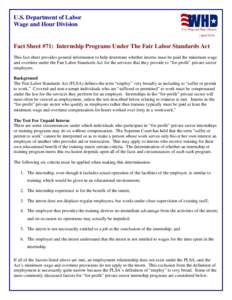 U.S. Department of Labor Wage and Hour Division (April[removed]Fact Sheet #71: Internship Programs Under The Fair Labor Standards Act This fact sheet provides general information to help determine whether interns must be p