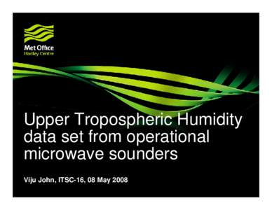 Upper Tropospheric Humidity data set from operational microwave sounders Viju John, ITSC-16, 08 May 2008  Collaborators
