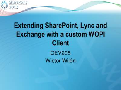 Extending SharePoint, Lync and Exchange with a custom WOPI Client DEV205 Wictor Wilén