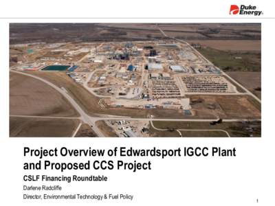 Project Overview of Edwardsport IGCC Plant and Proposed CCS Project CSLF Financing Roundtable Darlene Radcliffe Director, Environmental Technology & Fuel Policy