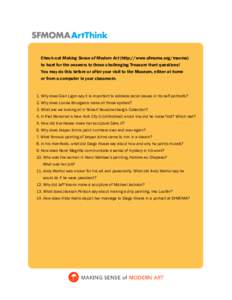 Check out Making Sense of Modern Art (http://www.sfmoma.org/msoma) to hunt for the answers to these challenging Treasure Hunt questions! You may do this before or after your visit to the Museum, either at home or from a 