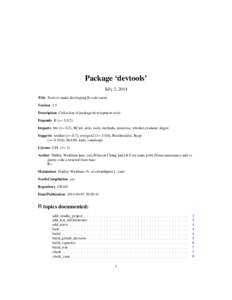 Package ‘devtools’ July 2, 2014 Title Tools to make developing R code easier Version 1.5 Description Collection of package development tools Depends R (>= 3.0.2)