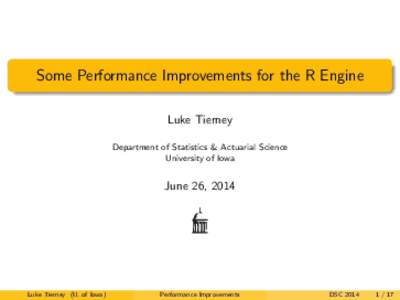 Some Performance Improvements for the R Engine Luke Tierney Department of Statistics & Actuarial Science University of Iowa  June 26, 2014
