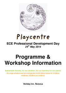 ECE Professional Development Day 24th May 2014 Programme & Workshop Information Sustainable futures, for our children, for our families, for our planet