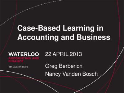 Case-Based Learning in Accounting and Business 22 APRIL 2013 Greg Berberich Nancy Vanden Bosch