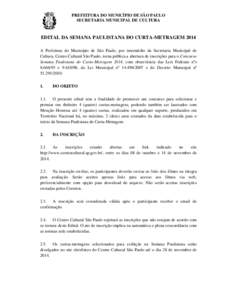 PREFEITURA DO MUNICÍPIO DE SÃO PAULO SECRETARIA MUNICIPAL DE CULTURA EDITAL DA SEMANA PAULISTANA DO CURTA-METRAGEM 2014 A Prefeitura do Município de São Paulo, por intermédio da Secretaria Municipal de Cultura, Cent