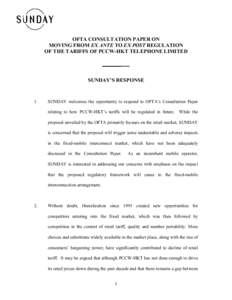 OFTA CONSULTATION PAPER ON MOVING FROM EX ANTE TO EX POST REGULATION OF THE TARIFFS OF PCCW-HKT TELEPHONE LIMITED _______ SUNDAY’S RESPONSE