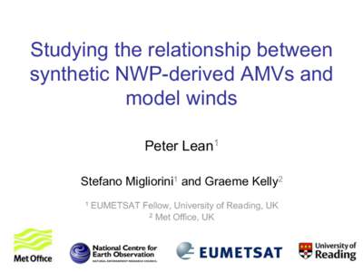 Studying the relationship between synthetic NWP-derived AMVs and model winds Peter Lean1 Stefano Migliorini1 and Graeme Kelly2 1