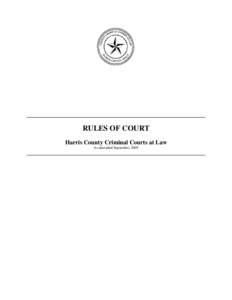 RULES OF COURT Harris County Criminal Courts at Law As amended September 2005 Harris County Criminal Courts at Law Rules of Court