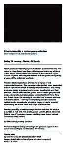 Private Assembly: a contemporary collection The Temporary Exhibitions Gallery Friday 24 January - Sunday 30 March Alan Conder and Alan Pigott, two Australian businessmen who now reside in Hong Kong, have been collecting 