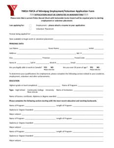 YMCA-YWCA of Winnipeg Employment/Volunteer Application Form *****APPLICATIONS MUST BE COMPLETED IN HANDWRITTING***** Please note that a current Police Record Check with Vulnerable Sector Search will be required prior to 