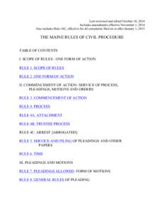 Last reviewed and edited October 10, 2014 Includes amendments effective November 1, 2014 Also includes Rule 16C, effective for all complaints filed on or after January 1, 2015 THE MAINE RULES OF CIVIL PROCEDURE TABLE OF 