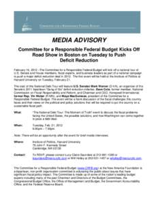 MEDIA ADVISORY Committee for a Responsible Federal Budget Kicks Off Road Show in Boston on Tuesday to Push Deficit Reduction February 16, 2012 –The Committee for a Responsible Federal Budget will kick off a national to