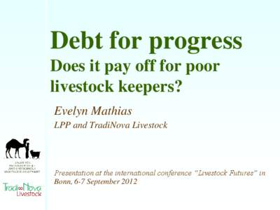 Debt for progress Does it pay off for poor livestock keepers? Evelyn Mathias LPP and TradiNova Livestock