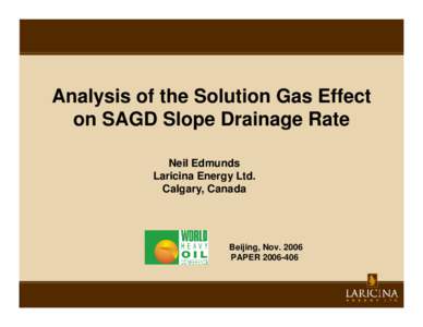 Analysis of the Solution Gas Effect on SAGD Slope Drainage Rate Neil Edmunds Laricina Energy Ltd. Calgary, Canada