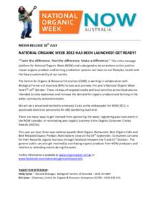 MEDIA RELEASE 26th JULY  NATIONAL ORGANIC WEEK 2012 HAS BEEN LAUNCHED! GET READY! “Taste the difference. Feel the difference. Make a difference.” This is the message platform for National Organic Week (NOW) and is de