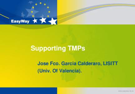 Supporting TMPs Jose Fco. Garcia Calderaro, LISITT (Univ. Of Valencia). www.easyway-its.eu