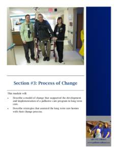 Section #3: Process of Change This module will:  Describe a model of change that supported the development and implementation of a palliative care program in long term