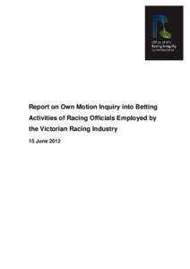 Report on Own Motion Inquiry into Betting Activities of Racing Officials Employed by the Victorian Racing Industry 15 June 2012  This page has been intentionally left blank.