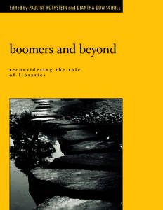 Edited by PAULINE ROTHSTEIN and DIANTHA DOW SCHULL  boomers and beyond reconsidering the role of libraries