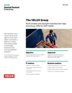 Case study  The VELUX Group Roof window and skylight manufacturer taps Accenture, HPE for SAP HANA “We had three main