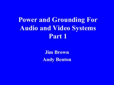 Power and Grounding For Audio and Video Systems Part 1 Jim Brown Andy Benton