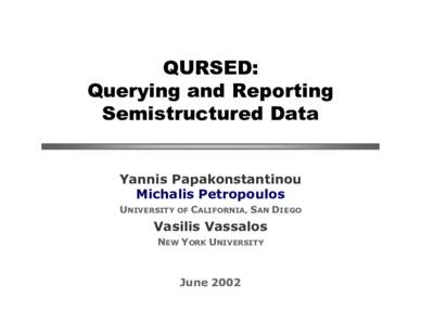 QURSED: Querying and Reporting Semistructured Data Yannis Papakonstantinou Michalis Petropoulos UNIVERSITY OF CALIFORNIA, SAN DIEGO