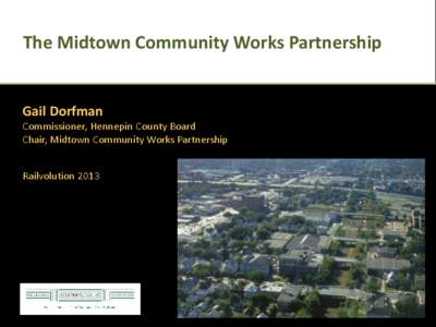 The Midtown Community Works Partnership  The Midtown Greenway Gail Dorfman Commissioner, Hennepin County Board