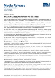Thursday, 23 April, 2015  BALLARAT RACECOURSE NOW ON THE BIG SCREEN There won’t be a bad seat in the house at Dowling Forest Racecourse with Minister for Racing, Martin Pakula, and Minister for Regional Development, Ja