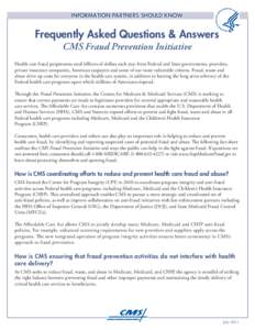 INFORMATION PARTNERS SHOULD KNOW  Frequently Asked Questions & Answers CMS Fraud Prevention Initiative Health care fraud perpetrators steal billions of dollars each year from Federal and State governments, providers, pri