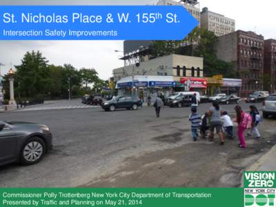 St. Nicholas Place & W. 155th St. Intersection Safety Improvements Commissioner Polly Trottenberg New York City Department of Transportation Presented by Traffic and Planning on May 21, 2014