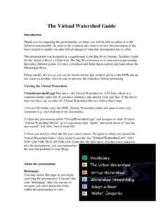 The Virtual Watershed Guide Introduction Thank you for acquiring this presentation, we hope you will be able to utilize it to the fullest extent possible. In order to do so please take time to review this document, it ha