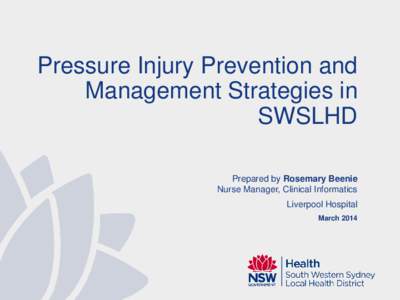 Pressure Injury Prevention and Management Strategies in SWSLHD Prepared by Rosemary Beenie Nurse Manager, Clinical Informatics Liverpool Hospital