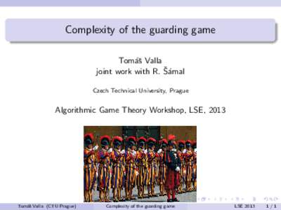 Complexity of the guarding game Tom´aˇs Valla ˇamal joint work with R. S´ Czech Technical University, Prague