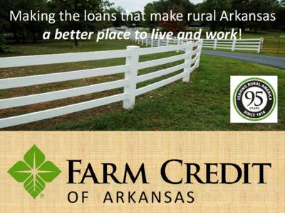 Making the loans that make rural Arkansas a better place to live and work! OF ARKANSAS  Farm Credit is a lot of things, but we’re...