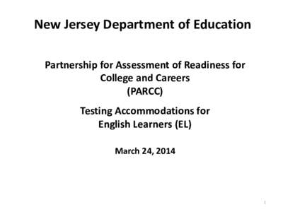 New Jersey Department of Education Partnership for Assessment of Readiness for College and Careers (PARCC) Testing Accommodations for English Learners (EL)