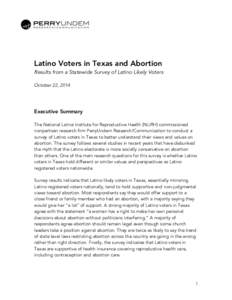 Latino Voters in Texas and Abortion Results from a Statewide Survey of Latino Likely Voters October 22, 2014 Executive Summary The National Latina Institute for Reproductive Health (NLIRH) commissioned