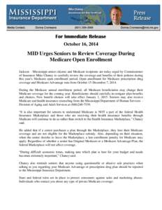 October 16, 2014  MID Urges Seniors to Review Coverage During Medicare Open Enrollment Jackson – Mississippi senior citizens and Medicare recipients are today urged by Commissioner of Insurance Mike Chaney to carefully