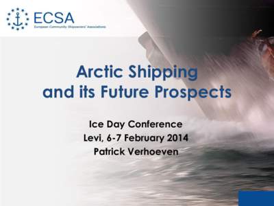 Arctic Shipping and its Future Prospects Ice Day Conference Levi, 6-7 February 2014 Patrick Verhoeven